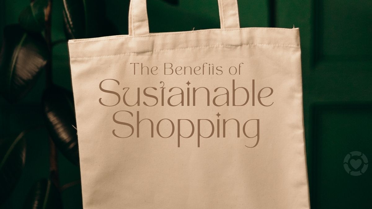 The Benefits of Sustainable Shopping | ecogreenlove