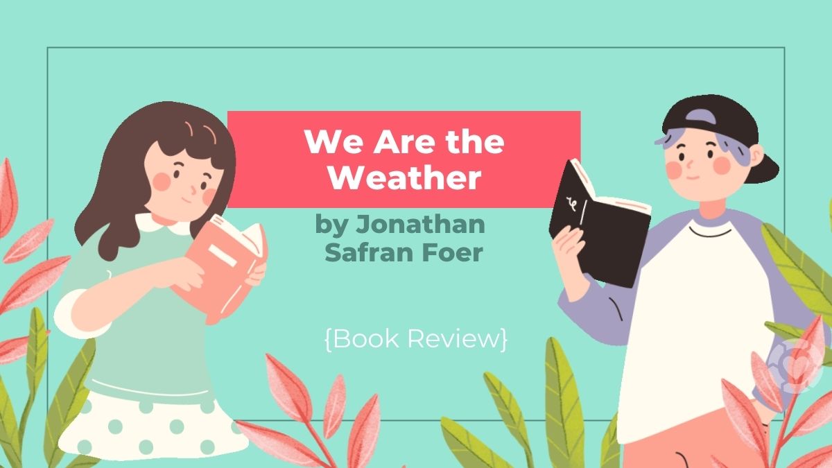 "We Are the Weather" by Jonathan Safran Foer [Book Review] | ecogreenlove