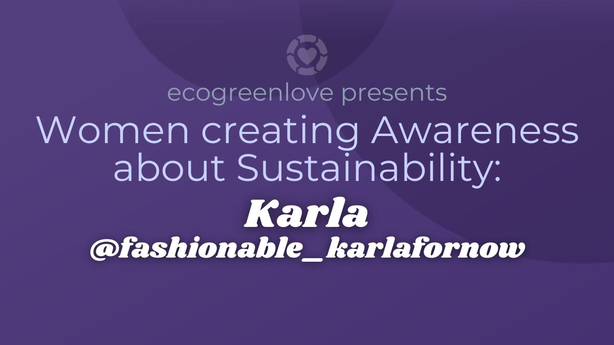 Women creating Awareness about Sustainability: Karla Jáuregui @fashionable_karlafornow | ecogreenlove
