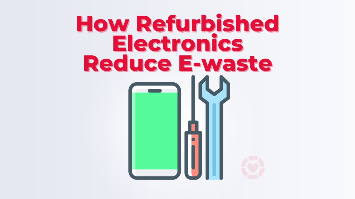 How Refurbished Electronics Reduce E-waste And Contribute To Environmental Sustainability | ecogreenlove