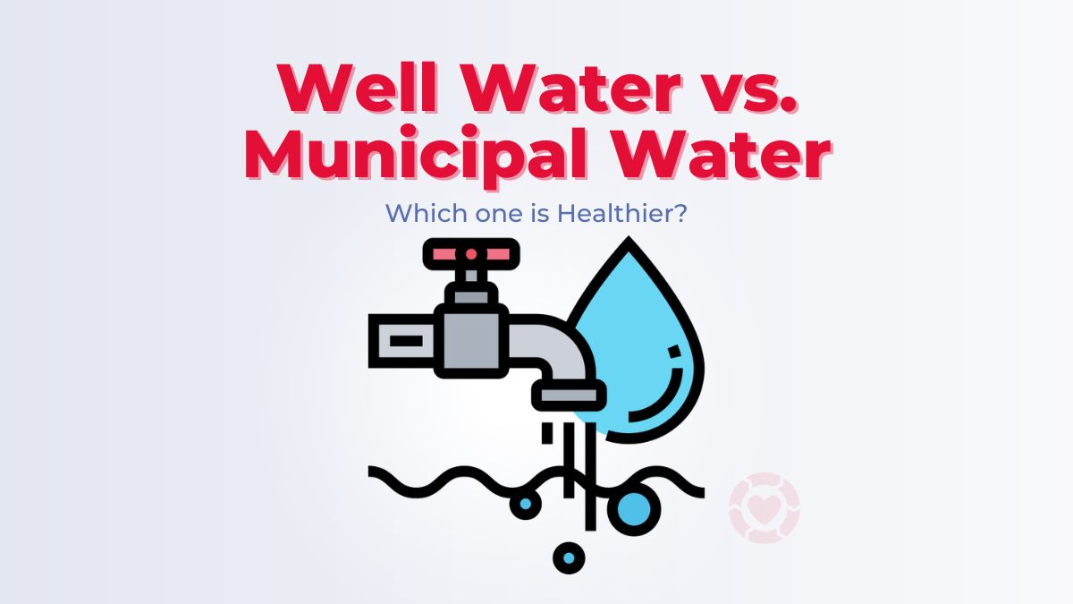 Is Well Water Healthier Than Municipal Water?